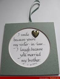 I Smile Because You Re My Sister In Law I Laugh Because You Married My Brother Sister In Law Quotes Brother Birthday Quotes Love My Sister