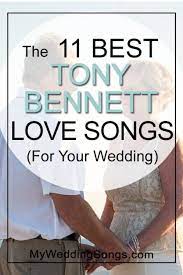 11 Best Tony Bennett Love Songs For Weddings My Wedding Songs Wedding Love Songs Wedding Songs Love Songs