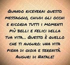 Quando Riceverai Questo Messaggio Chiudi Gli Occhi E Ricorda Tutti I Momenti Piu Belli E Felici Della Tua Vita Questo E Quello Ch Auguri Natale Messaggi Natale