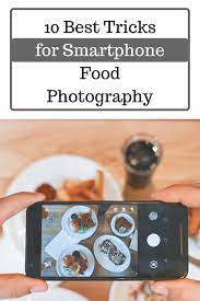 10 Best Tricks Untuk Food Photography Dengan Smartphone Smartphone Food Photography Food Videography Smartphone Photography