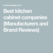 Best Kitchen Cabinet Companies Manufacturers And Brand Reviews Kitchencabinetbrands Best Kitchen Cabinets Cool Kitchens Kitchen Cabinets Brands