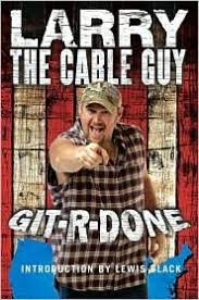 He can be your best friend or your worst enemy.(taglines). Quote By Larry The Cable Guy Git R Done