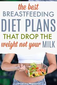 The Best Breastfeeding Diet Options For Losing Weight Without Losing Milk In 2020 Breastfeeding Diet Dieting While Breastfeeding Breastfeeding Nutrition