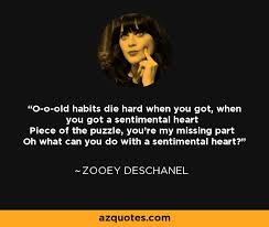 Easily move forward or backward to get to the perfect clip. Zooey Deschanel Quote O O Old Habits Die Hard When You Got When You Got