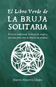 Es ideal para la bruja moderna, ya que incluye ejercicios prácticos que podrás llevar a cabo en tan solo 10 minutos al día. Amazon Com El Libro Verde De La Bruja Solitaria Brujeria Tradicional Hechizos De Magia Y Ejercicios Para Crear Tu Libro De Las Sombras Spanish Edition Ebook Linden Beatrix Minerva Kindle Store