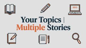 Your Topics | Multiple Stories, Bringing Depth And Variety To Your Topics