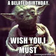 35 Best Happy Belated Birthday Memes Sayingimages Com Flirty Memes Yoda Quotes Christian Memes