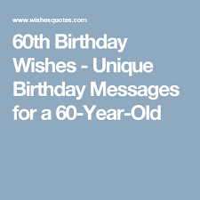 Birthday Wishes For 60 Year Old 60th Birthday Wishes Unique Birthday Messages For A 60 Year Old Birthday Messages 60th Birthday Birthday Wishes