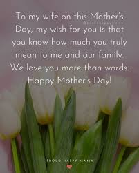 May you be as happy as you make us with your love. 55 Best Happy Mothers Day Quotes For Wife With Images