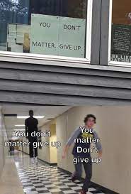 You Don T Matter Don T Dead Open Inside Know Your Meme