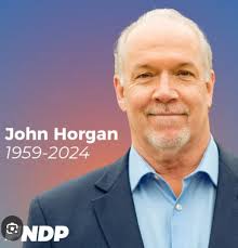 I can't let this go un-noticed. Today British Columbia lost a once great  Premier, John Horgan, to Cancer returning a 3rd time. He left office a few  years ago when he had