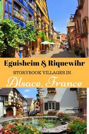 Visiting Eguisheim Riquewihr Storybook Villages In Alsace France The World Is A Book Europe Travel Alsace France Europe Travel Destinations
