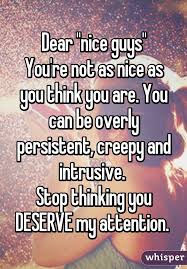 Dear Nice Guys You Re Not As Nice As You Think You Are You Can Be Overly Persistent Creepy And Intrusive Stop T A Good Man Whisper Confessions Creepy Guy
