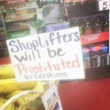 You or the shoplifter could be struck and killed by an automobile. Shoplifters Will Be Prostituted Boneappletea
