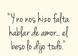 Y No Nos Hizo Falta Hablar De Amor El Beso Lo Dijo Todo Frases Sabias Citas De Amor Amor