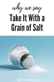 Our First Food Idiom Is To Take It With A Grain Of Salt Which Means To Accept Something But To Be Somewhat Skeptical Of Th Stock Market Idioms Grain Of Salt