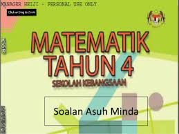 Tahun 1 pada tahun 2017 diikuti dengan tahun 2 pada tahun 2018 as mathematics syllabuses in kssr keep expanding and focus more. Soalan Asuh Minda Buku Teks Matematik Tahun 4