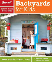 Every kid wants a fort in their backyard when they're growing up—let's be honest, some adults too. Sunset Outdoor Design Build Guide Backyards For Kids Fresh Ideas For Outdoor Living Sunset Outdoor Design Build Guides The Editors Of Sunset 9780376014368 Amazon Com Books