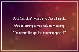 Home » browse quotes by subject » being single quotes. Quote Dear Girl Don T Worry If You Re Still Single God Is Looking At Coolnsmart