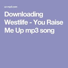 You Raise Me Up So I Can Stand On Mountains Mp3 Download Downloading Westlife You Raise Me Up Mp3 Song You Raise Me Up Westlife Songs Mp3 Song