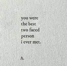 You Were The Best Two Faced Person I Ever Met Two Faced Quotes Face Quotes Thoughts Quotes