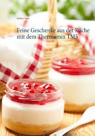 Schön, schnell und wahnsinnig lecker. Feine Geschenke Aus Der Kuche Mit Dem Thermomix Tm5 Produkt