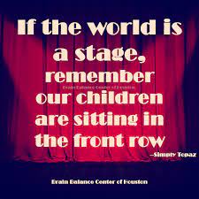 If The World Is A Stage Remember Our Children Are Sitting In The Front Row Simply Topaz Parenting Childhood Acti After School Program Motivation Words