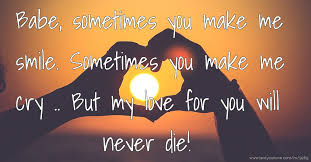 Make him/her feel loved and appreciated by telling them these cute words. Babe Sometimes You Make Me Smile Sometimes You Make Text Message By Love Her