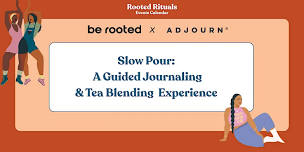 Be Rooted & Adjourn Present - Slow Pour: Guided Journaling and Tea Blending