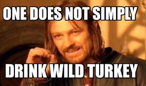 Meme Creator Funny One Does Not Simply Drink Wild Turkey Meme Generator At Memecreator Org