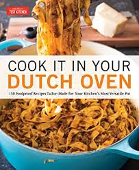 Repeat with the remaining tortillas until the filling is used up. Cook It In Your Dutch Oven 150 Foolproof Recipes Tailor Made For Your Kitchen S Most Versatile Pot By America S Test Kitchen