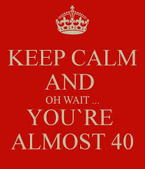 40th Birthday Quotes For Women Almost 40 40th Quote 40th Birthday Quotes 40th Birthday Gifts For Women