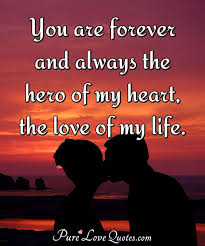 The 60 romantic cute love quotes for her from heart. You Are Forever And Always The Hero Of My Heart The Love Of My Life Purelovequotes