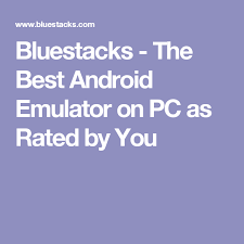 Bluestacks The Best Android Emulator On Pc As Rated By You Android Emulator Best Android Android