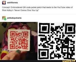 D Concept Embroxdered Qr Code Jacket Patch That Leads To The Youtube Video Of Risk Aslley S Never Gonna Gwe You Up 3 76 Pekkatopohanta Ifunny Funny Memes Tumblr Funny Funny