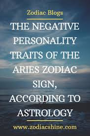 The Negative Personality Traits Of The Aries Zodiac Sign According To Astrology Zodiac Shine