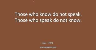 Check spelling or type a new query. Those Who Know Do Not Speak Those Who Speak Do Not Kno Aaquotes Com