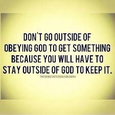 Don T Go Outside Of Obeying God To Get Something Because You Will Have To Stay Outside Of God To Keep It Words Inspirational Quotes Spiritual Quotes