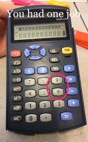 You Had One Job This Picture Was Taken In My School After That We Realised That One Of The Calculators Had Two Nines Instead One Job You Had One Job Job