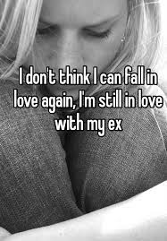 Second best is being in love. I Don T Think I Can Fall In Love Again I M Still In Love With My Ex Love Again Quotes Ex Boyfriend Quotes My Ex Quotes