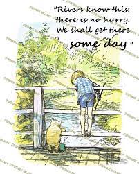 Winnie The Pooh Quotes Rivers Know This There Is No Hurry We Shall Get There Some Day Winnie The Pooh Clas Winnie The Pooh Quotes Pooh Quotes Disney Quotes