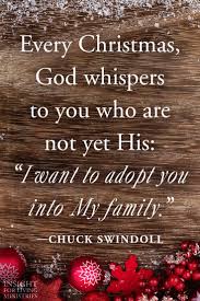  Every Christmas God Whispers To You Who Are Not Yet His I Want To Adopt You Into My Family Chuck Swindoll Chuck Swindoll Insight Forgiveness Christian