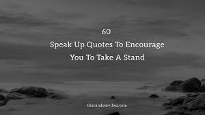 60 Speak Up Quotes To Encourage You To Take A Stand