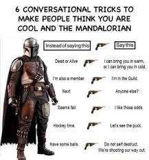 6 Conversational Tricks To Make People Think You Are Cool And The Mandalorian Or I Can Bnng Yuu M Cold Ifunny Star Wars Quotes Star Wars Jokes Star Wars Facts