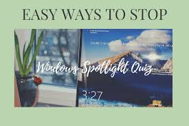 If you also interested to play windows spotlight quiz, there are two ways for it. Stop Windows Spotlight Quiz Quick And Easy