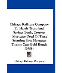 Security and exchange commission and incorporated in the state of illinois. Chicago Railways Company To Harris Trust And Savings Bank Trustee Mortgage Deed Of Trust Securing First Mortgage Twenty Year Gold Bonds 1908 Buy Chicago Railways Company To Harris Trust And Savings Bank