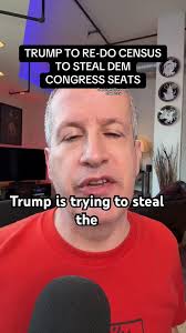 Trump is redoing the census to steal congressional seats from Democrats,  and the presidency