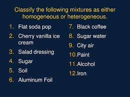 11. Classify The Following As Pure Substances Or As Mixtures: Air Gasoline  Honey Paint Water Glucose Mercury Oxygen Salt 12 Classify The Following As  An Element; Compound, Heterogeneous Mixture: Homogeneous Mixture Or
