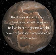 The Day We Stop Exploring Is The Day We Commit Ourselves To Live In A Stagnant World Devoid Of Curiosity Empty Of Dreams Neil Degrasse Tyson 790x774 Neil Degrasse Tyson Explore