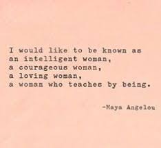 Maya Angelou Quote I Would Like To Be Known As An Intelligent Woman With Images Maya Angelou Quotes Woman Quotes Independent Women Quotes